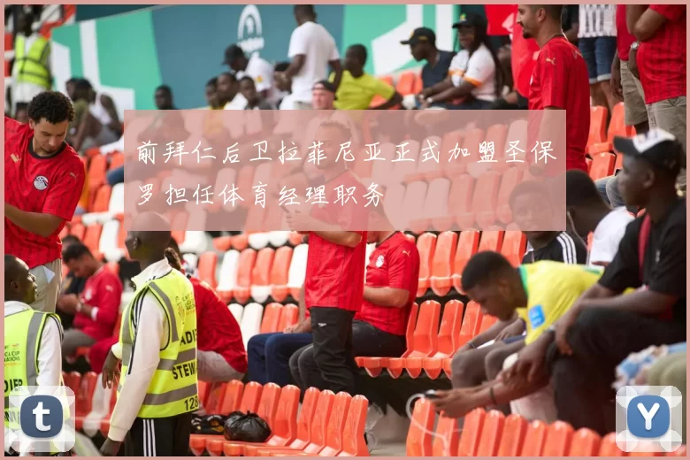 前拜仁后卫拉菲尼亚正式加盟圣保罗担任体育经理职务